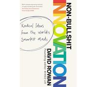 Non-Bullshit Innovation: Radical Ideas from the World’s Smartest Minds