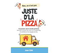 Non, ce n’est pas juste d’la pizza. Et pourtant, tout le monde performe.: Une leçon de gros bon sens sur le leadership, la confiance et les équipes de feu.