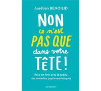 Non, ce n'est pas « que » dans votre tête !: Pour en finir avec le tabou des maladies psychosomatiques
