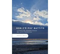 Non c'è più battito: Il diario del nostro viaggio nel lutto perinatale
