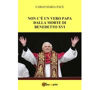 Non C'è Un Vero Papa Dalla Morte Di Benedetto Xvi (Italian Edition)