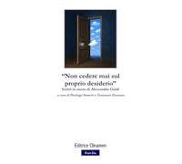 «Non cedere mai sul proprio desiderio». Scritti in onore di Alessandro Guidi