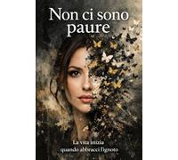 NON CI SONO PAURE: La vita inizia quando abbracci l'ignoto