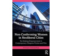 Non-Conforming Women in Neoliberal Cities Re-thinking Empowerment in Contemporary Diaspora Fiction and Film - Shrimoyee Chattopadhyay - Routledge - ebook (ePub) - Livre