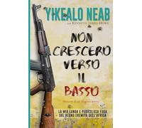 Non Crescerò Verso il Basso - Memorie di un Rifugiato Eritreo: La Mia Lunga e Pericolosa Fuga dal Regno Eremita Dell'Africa