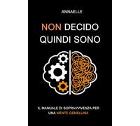 Non decido quindi sono: Manuale di sopravvivenza per Menti Gemelline