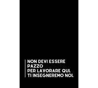 Non Devi Essere Pazzo per Lavorare Qui. Ti Insegneremo Noi.: Taccuino per appunti, Quaderno divertente per colleghi | Umorismo da ufficio. Scherzo ... di classe | Formato A5 con 110 pagine!