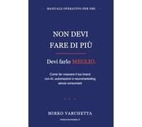 Non devi fare di Più. Devi farlo meglio.: Come far crescere il tuo brand con AI, automazioni e neuromarketing senza consumarti