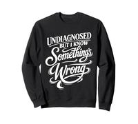 Non diagnostiqué mais Je Sais Que Quelque Chose ne va Pas Sweatshirt