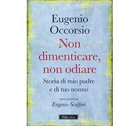 Non dimenticare, non odiare. Storia di mio padre e di tuo nonno