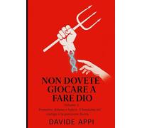 NON DOVETE GIOCARE A FARE DIO: Volume 1 Prometeo, Adamo e hybris, il fantasma del castigo è la punizione divina