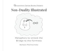 Non-Duality Illustrated: Metaphors to Unlock the Bridge to the Formless