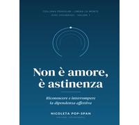 Non è amore, è astinenza: Riconoscere e interrompere la dipendenza affettiva - Guida clinica con esercizi e percorso in otto settimane