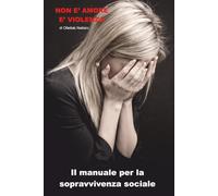 Non è Amore è Violenza: Il Manuale per la sopravvivenza sociale