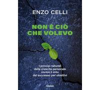 Non è ciò che volevo. I principi naturali della crescita personale contro il mito del successo per obiettivi
