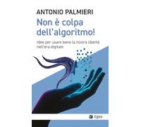 Non è colpa dell'algoritmo! Idee per usare bene la nostra libertà nell’era digitale