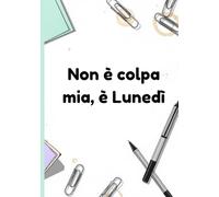 Non è colpa mia, è lunedì: quaderno divertente per ufficio: l quaderno ironico (ma utile) per chi lavora, scrive, finge di organizzarsi