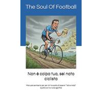 Non è colpa tua, sei nato ciclista: Manuale semiserio per per chi ha scelto di essere "l'altra metà" (quella con la ruota sgonfia)