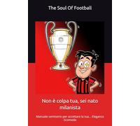 Non è colpa tua, sei nato milanista: Manuale semiserio per accettare la tua... Eleganza Scomoda