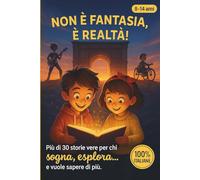 Non è fantasia, è realtà!: Storie incredibili (ma vere) per giovani menti vivaci : + di 30 avventure italiane di scienza, misteri e coraggio che sembrano inventate… ma sono tutte accadute davvero!