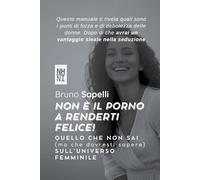 Non è il PORNO a renderti felice!: QUELLO CHE NON SAI (ma che dovresti sapere) SULL’UNIVERSO FEMMINILE