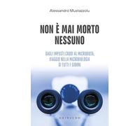 Non è mai morto nessuno. Dagli impasti crudi al microbiota, viaggio nella microbiologia di tutti i giorni