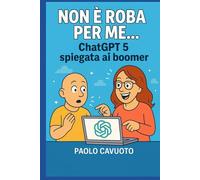 Non è roba per me... Chatgpt5 spiegata ai boomer