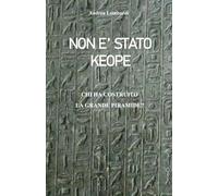 NON E' STATO KEOPE: CHI HA COSTRUITO LA GRANDE PIRAMIDE?