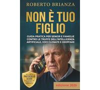 NON È TUO FIGLIO (NÉ TUO NIPOTE): Guida pratica alla sicurezza digitale per Senior e Famiglie contro le Truffe dell’Intelligenza Artificiale, Voci ... Scudo e lo Script di Risposta Immediata.