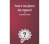 Non è un gioco da ragazzi: 79 Indovinelli per adulti