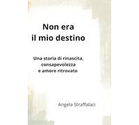 Non era il mio destino: Una storia di rinascita, consapevolezza e amore ritrovato