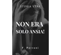 Non Era Solo Ansia!: Storia vera di un corpo che convive con la rettocolite ulcerosa