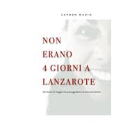 Non erano 4 giorni a Lanzarote: Un diario di viaggio tra paesaggi fuori ed emozioni dentro