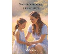 Non ero pronta a perderti.: Una figlia, una madre, una promessa d'amore oltre la vita.