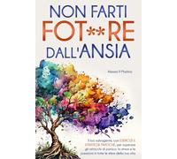 Non farti fot**re dall'Ansia: Il tuo salvagente con esercizi e strategie pratiche per superare gli attacchi di panico, stress e le pressioni da studio e lavoro.