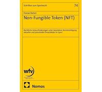 Non-Fungible Token (NFT): Rechtliche Herausforderungen unter besonderer Berücksichtigung aktueller und potentieller Einsatzfelder im Sport