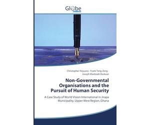 Non-Governmental Organisations and the Pursuit of Human Security: A Case Study of World Vision International in Jirapa Municipality, Upper West Region, Ghana