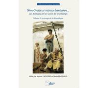 Non Graecos Minus Barbaros - Les Romains Et Les Grecs De Leur Temps - Tome 1, Au Temps De La République