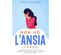 Non Ho L'Ansia (Forse): La Guida Semi-Seria per Gestire lo Stress, Smettere di Pensare Troppo e Usare l’Intelligenza Emotiva a Tuo Favore