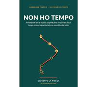 Non ho tempo: Il workbook che ti aiuta a scoprire dove va davvero il tuo tempo e come riprendertelo un esercizio alla volta.