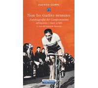 Non ho tradito nessuno. Autobiografia del Campionissimo attraverso i suoi scritti