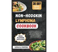 Non-Hodgkin Lymphoma Cookbook: Essential Recipes For Recovery With Cancer-Fighting Foods Featuring Anti-Inflammatory Ingredients For Optimal Wellness And Resilience