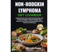 NON-HODGKIN LYMPHOMA DIET COOKBOOK: Healing Nutrition Plans, Restorative Meal Ideas, And Practical Strategies To Support Strength, Boost Immunity, And ... Wellness During Treatment And Recovery