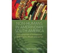 Non-Humans in Amerindian South America: Chronicles of Conviviality and Turbulence in Indigenous Life-Making Projects (EASA Series) - [Version Originale] Inconnu (Auteur)