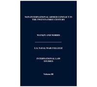Non-International Armed Conflict In The Twenty-First Century (International Law Studies, Volume 88)