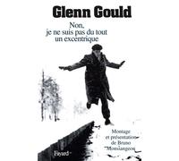Non, je ne suis pas du tout un excentrique - Glenn Gould - Fayard - Livre