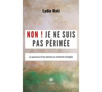 Non ! Je ne suis pas périmée Le parcours d'une séniore en recherche d'emploi - Lydie Mati - Le Lys Bleu - broché - Nouvelles