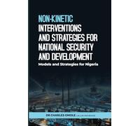 NON-KINETIC INTERVENTIONS AND STRATEGIES FOR NATIONAL SECURITY AND DEVELOPMENT: Models and Strategies for Nigeria