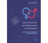 Non, Le Masculin Ne L'emporte Pas Sur Le Féminin ! - Petite Histoire Des Résistances De La Langue Française