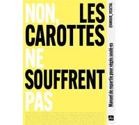 Non, les carottes ne souffrent pas Manuel de répartie pour végés soulé-es - Amour Végétal - La Plage Editeur - broché - Guide
